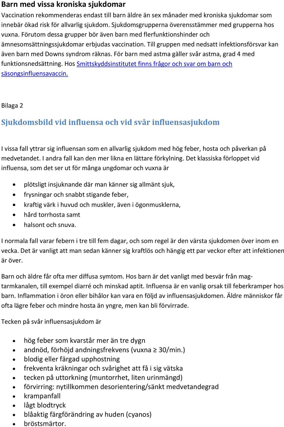 Till gruppen med nedsatt infektionsförsvar kan även barn med Downs syndrom räknas. För barn med astma gäller svår astma, grad 4 med funktionsnedsättning.