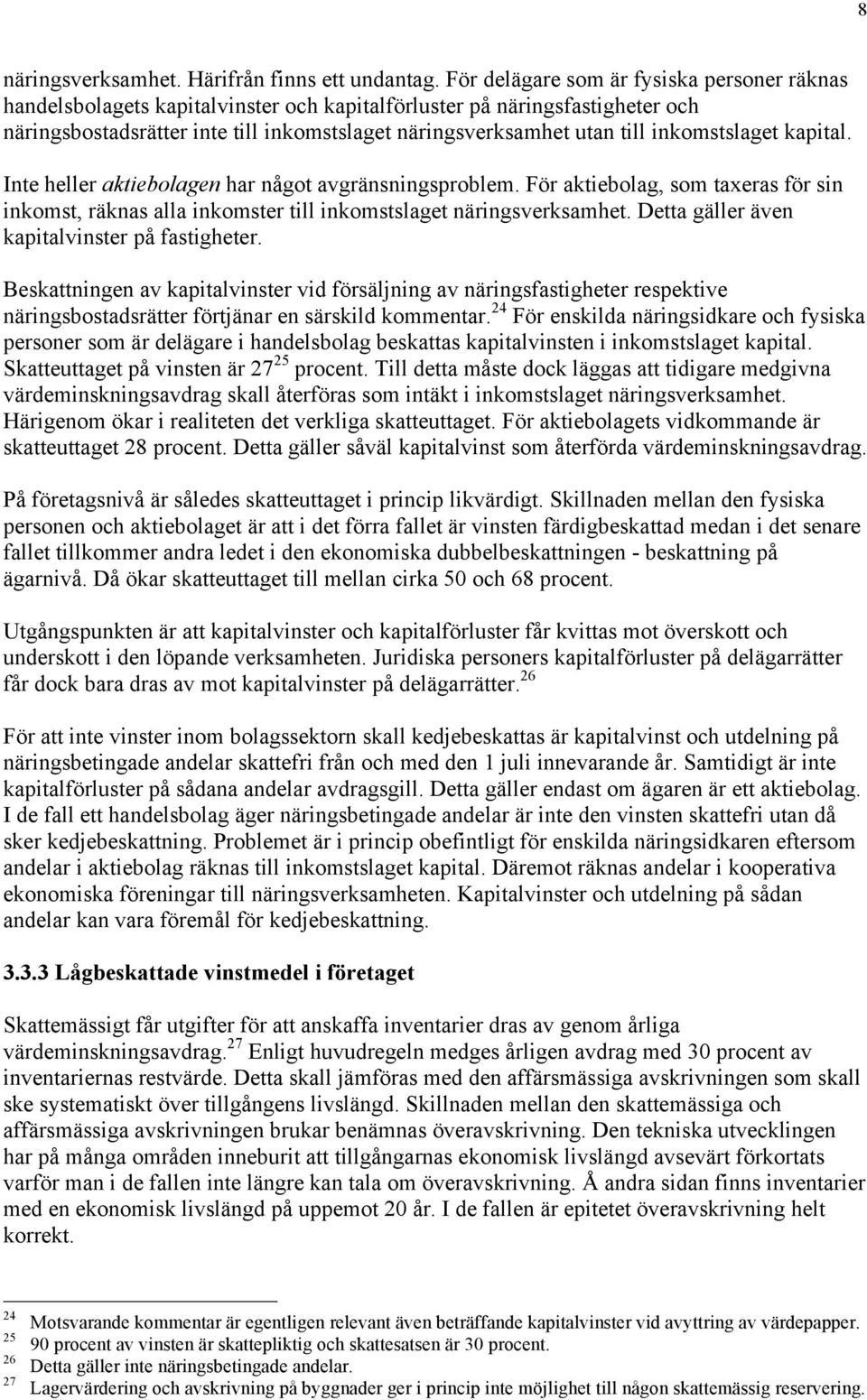 inkomstslaget kapital. Inte heller aktiebolagen har något avgränsningsproblem. För aktiebolag, som taxeras för sin inkomst, räknas alla inkomster till inkomstslaget näringsverksamhet.