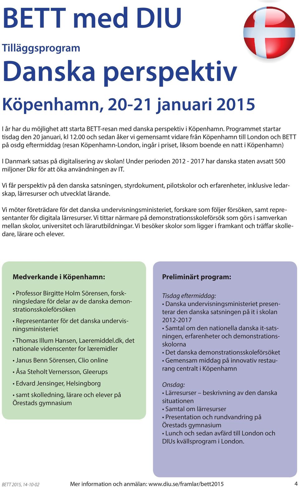 digitalisering av skolan! Under perioden 2012-2017 har danska staten avsatt 500 miljoner Dkr för att öka användningen av IT.