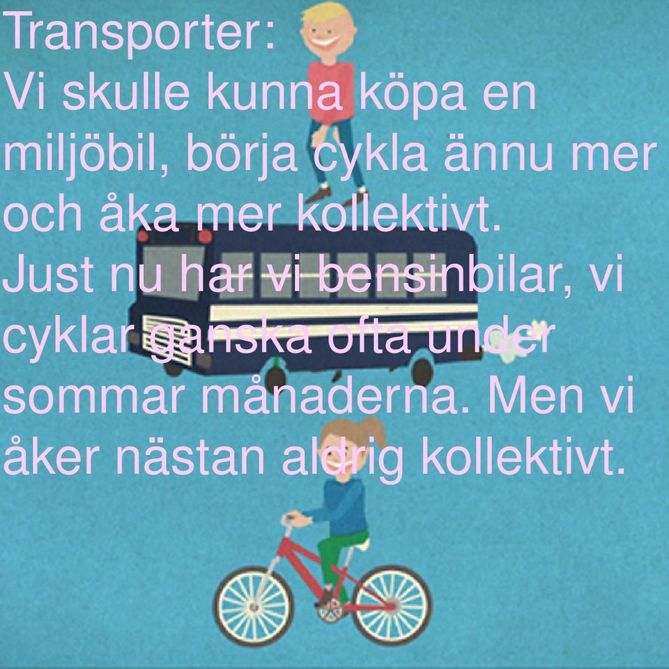 Just nu har vi bensinbilar, vi cyklar ganska ofta