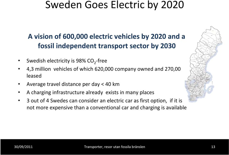 Average travel distance per day < 40 km A charging infrastructure already exists in many places 3 out of 4 Swedes can