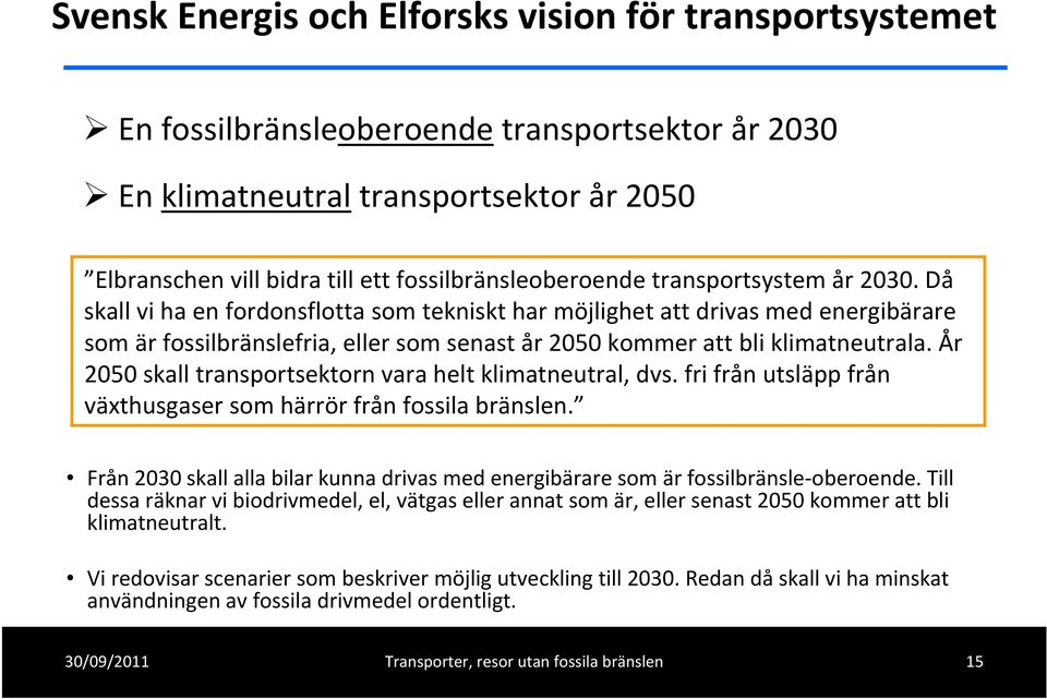 Då skall vi ha en fordonsflotta som tekniskt har möjlighet att drivas med energibärare som är fossilbränslefria, eller som senast år 2050 kommer att bli klimatneutrala.