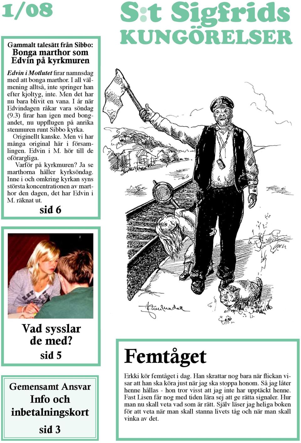 Men vi har många original här i församlingen. Edvin i M. hör till de oförargliga. Varför på kyrkmuren? Ja se marthorna håller kyrksöndag.