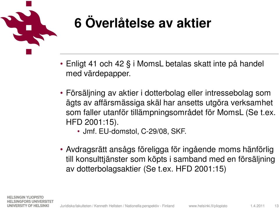 faller utanför tillämpningsområdet för MomsL (Se t.ex. HFD 2001:15). Jmf. EU-domstol, C-29/08, SKF.