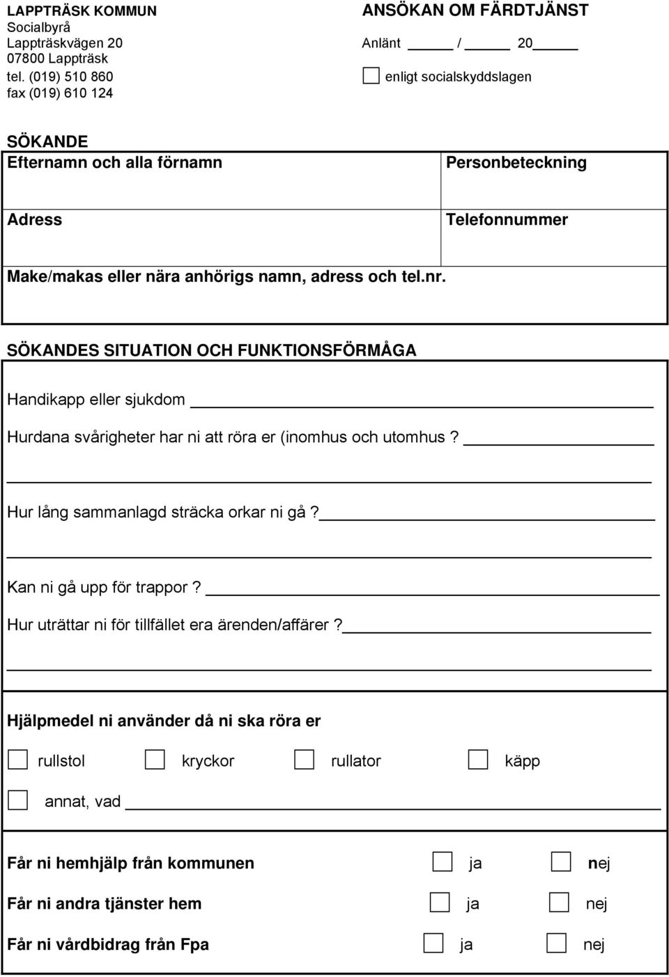 eller nära anhörigs namn, adress och tel.nr. SÖKANDES SITUATION OCH FUNKTIONSFÖRMÅGA Handikapp eller sjukdom Hurdana svårigheter har ni att röra er (inomhus och utomhus?