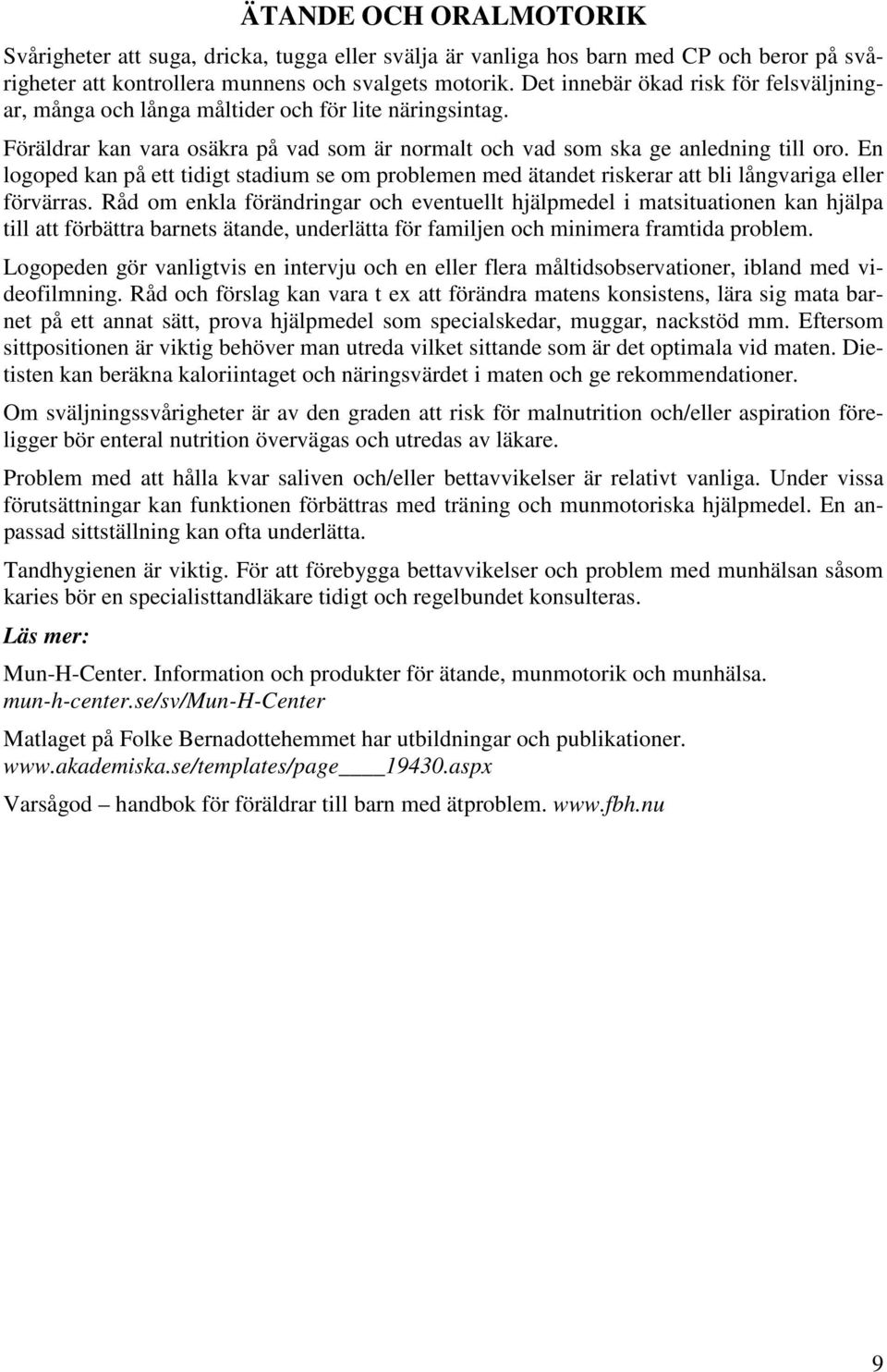 En logoped kan på ett tidigt stadium se om problemen med ätandet riskerar att bli långvariga eller förvärras.