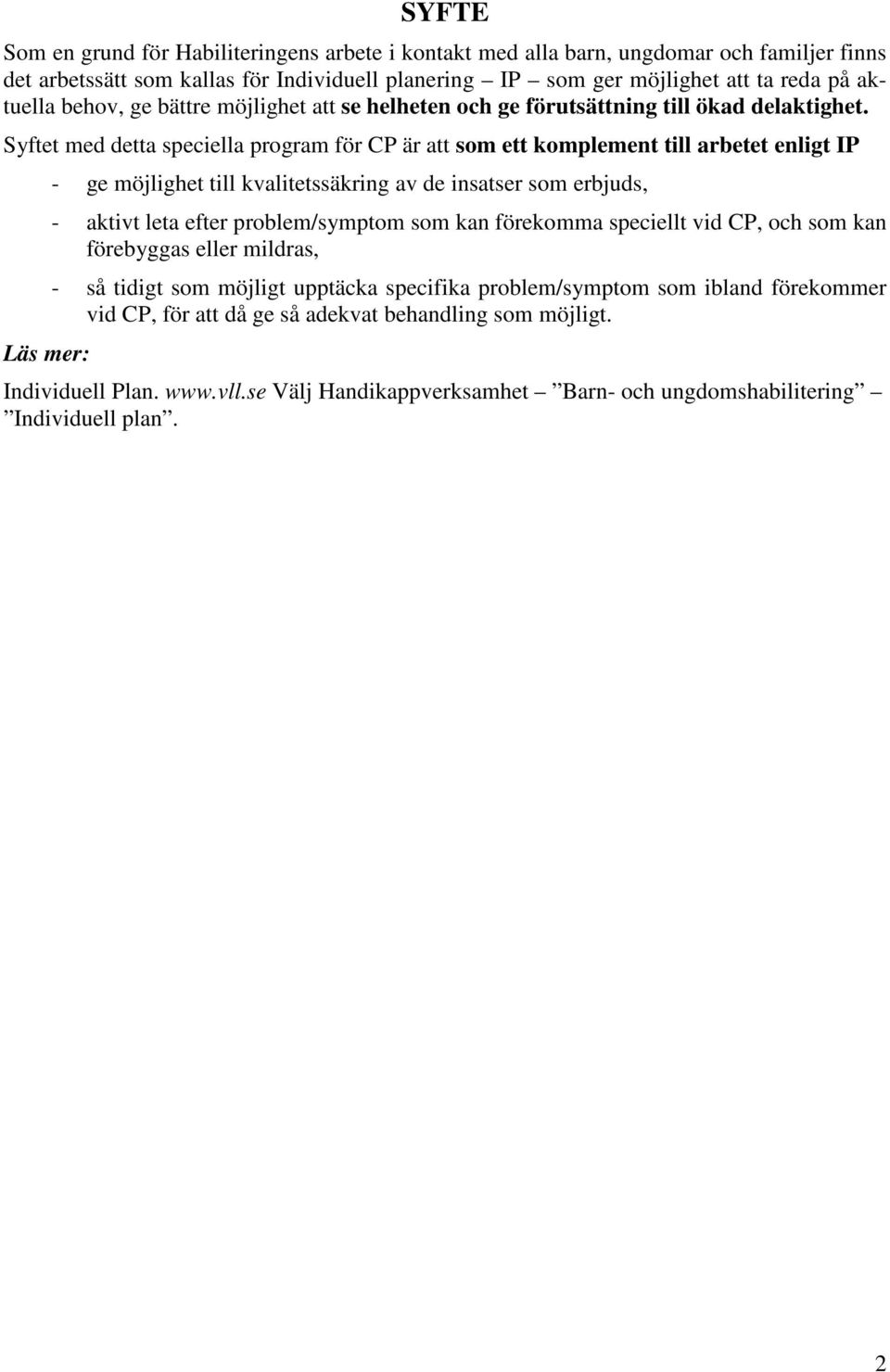 Syftet med detta speciella program för CP är att som ett komplement till arbetet enligt IP - ge möjlighet till kvalitetssäkring av de insatser som erbjuds, - aktivt leta efter problem/symptom som