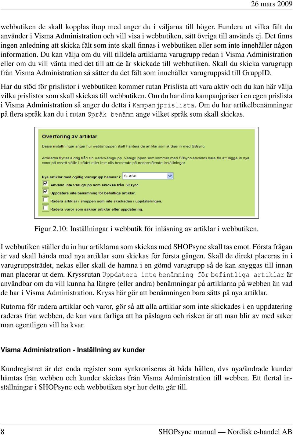 Du kan välja om du vill tilldela artiklarna varugrupp redan i Visma Administration eller om du vill vänta med det till att de är skickade till webbutiken.