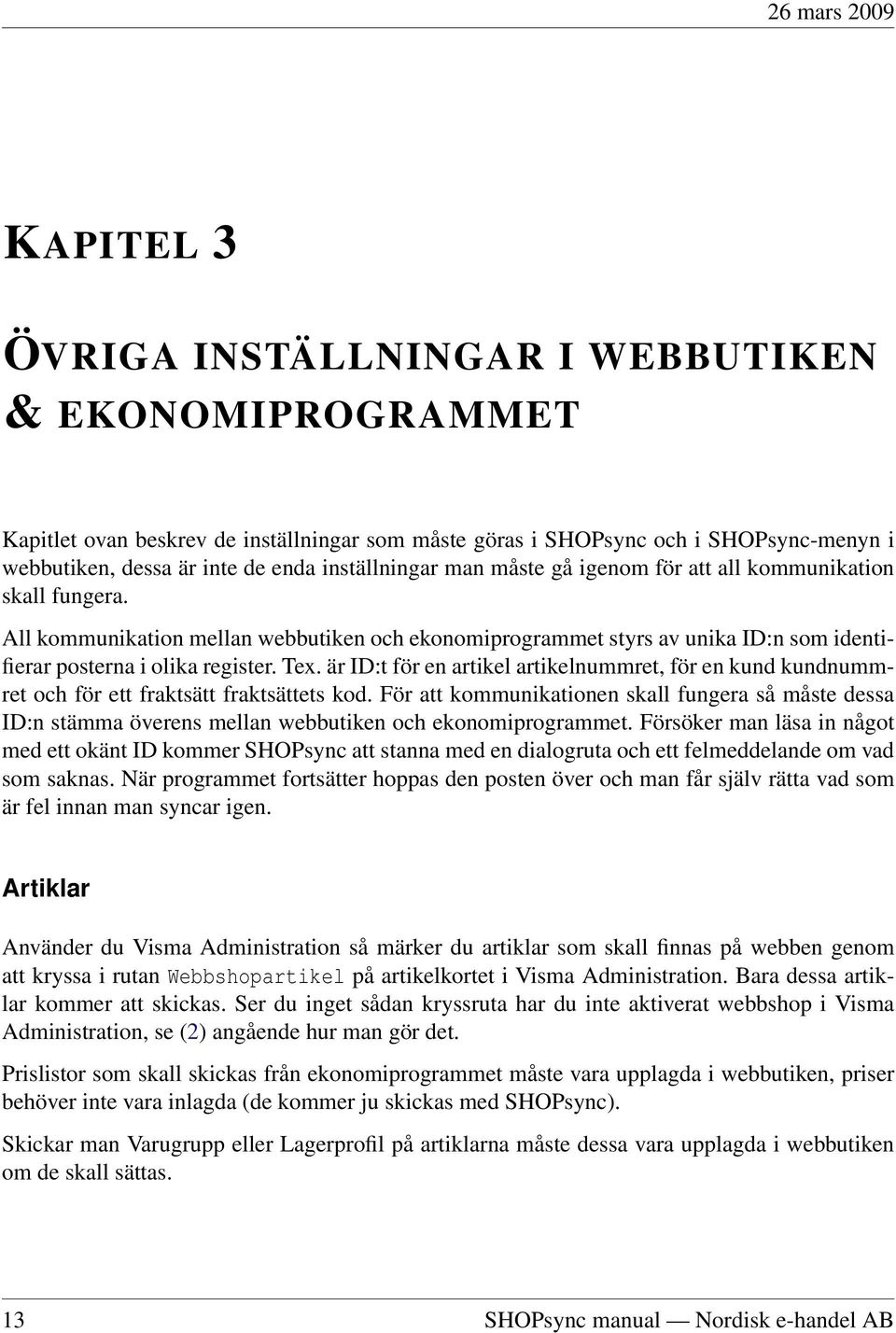 Tex. är ID:t för en artikel artikelnummret, för en kund kundnummret och för ett fraktsätt fraktsättets kod.