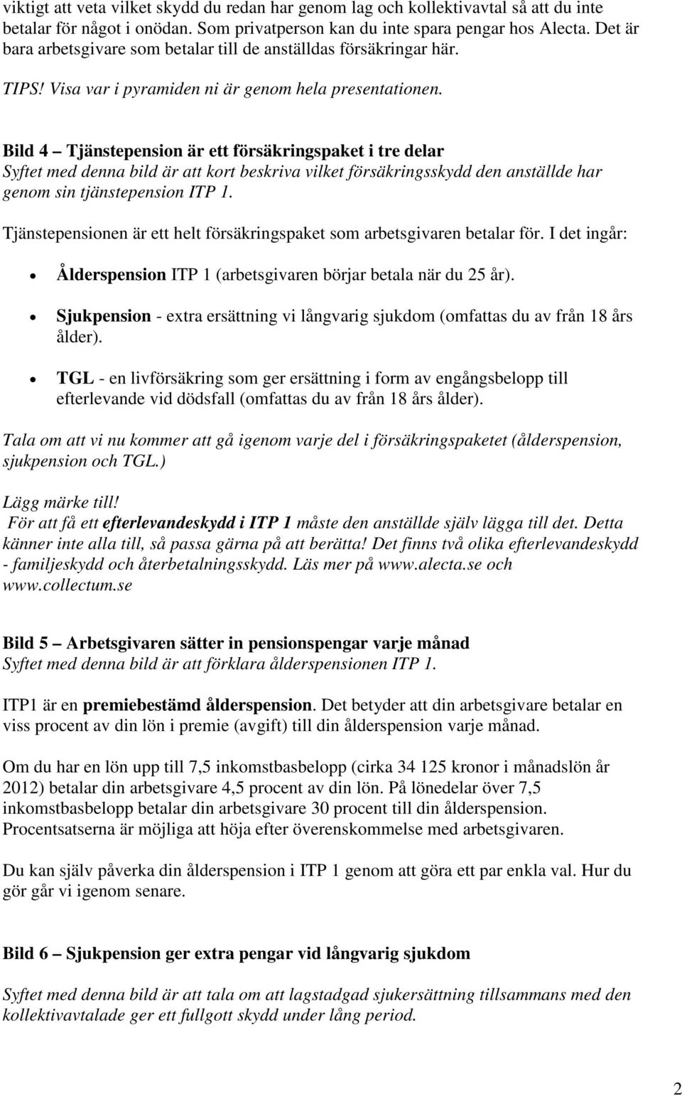 Bild 4 Tjänstepension är ett försäkringspaket i tre delar Syftet med denna bild är att kort beskriva vilket försäkringsskydd den anställde har genom sin tjänstepension ITP 1.