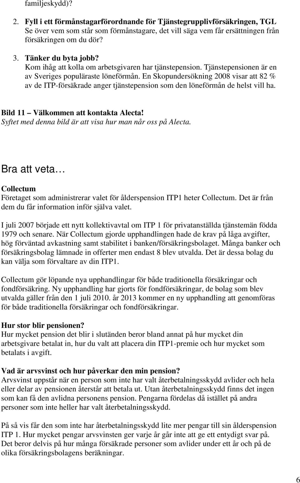 En Skopundersökning 2008 visar att 82 % av de ITP-försäkrade anger tjänstepension som den löneförmån de helst vill ha. Bild 11 Välkommen att kontakta Alecta!