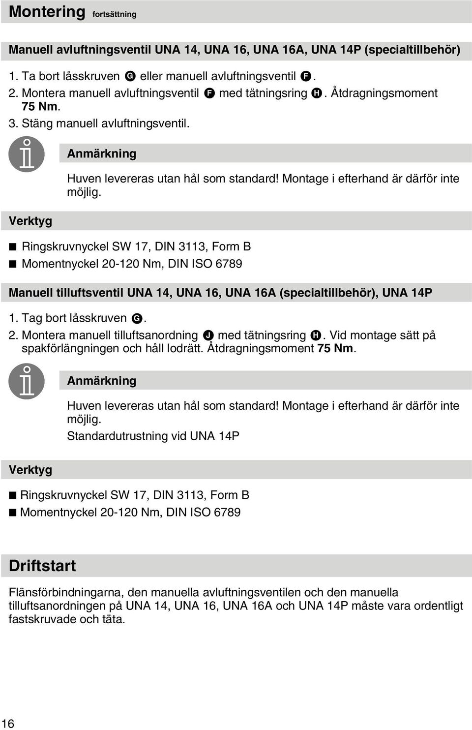 Montage i efterhand är därför inte möjlig. Ringskruvnyckel SW 17, DIN 3113, Form B Momentnyckel 20-120 Nm, DIN ISO 6789 Manuell tilluftsventil UNA 14, UNA 16, UNA 16A (specialtillbehör), UNA 14P 1.