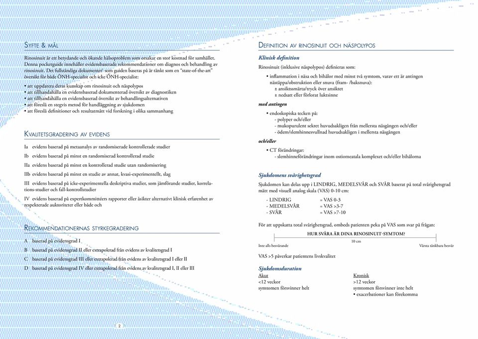 Det fullständiga dokumentet 1 som guiden baseras på är tänkt som en state-of-the-art översikt för både ÖNH-specialist och icke ÖNH-specialist: att uppdatera deras kunskap om rinosinuit och näspolypos
