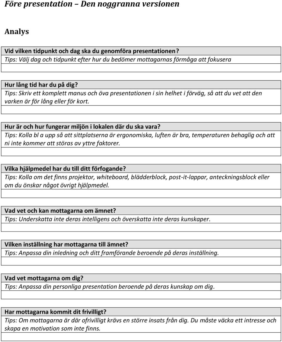 Tips: Skriv ett komplett manus och öva presentationen i sin helhet i förväg, så att du vet att den varken är för lång eller för kort. Hur är och hur fungerar miljön i lokalen där du ska vara?