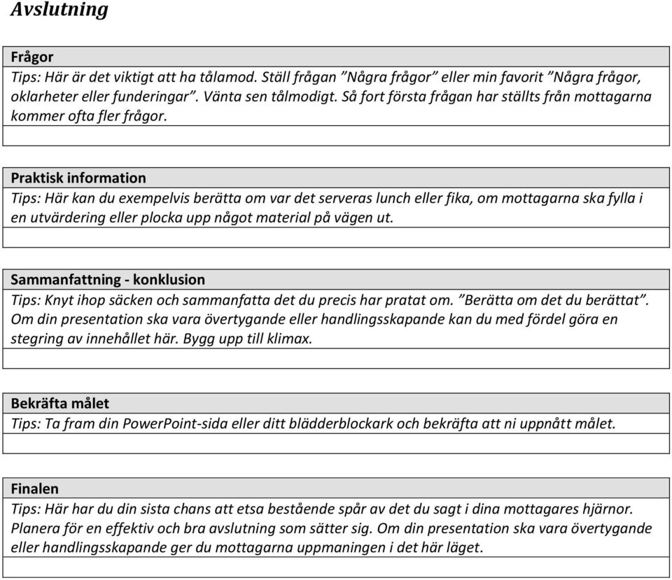 Praktisk information Tips: Här kan du exempelvis berätta om var det serveras lunch eller fika, om mottagarna ska fylla i en utvärdering eller plocka upp något material på vägen ut.