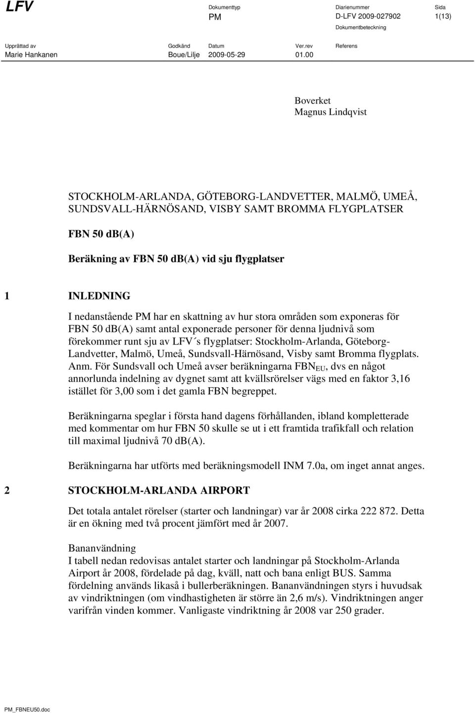 INLEDNING I nedanstående PM har en skattning av hur stora områden som exponeras för FBN 50 db(a) samt antal exponerade personer för denna ljudnivå som förekommer runt sju av LFV s flygplatser: