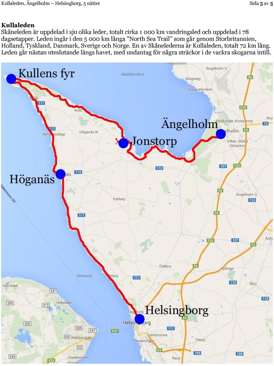 Leden ingår i den 5 000 km långa North Sea Trail som går genom Storbritannien, Holland, Tyskland, Danmark,