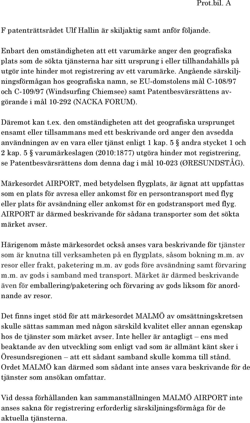 Angående särskiljningsförmågan hos geografiska namn, se EU-domstolens mål C-108/97 och C-109/97 (Windsurfing Chiemsee) samt Patentbesvärsrättens avgörande i mål 10-292 (NACKA FORUM). Däremot kan t.ex.