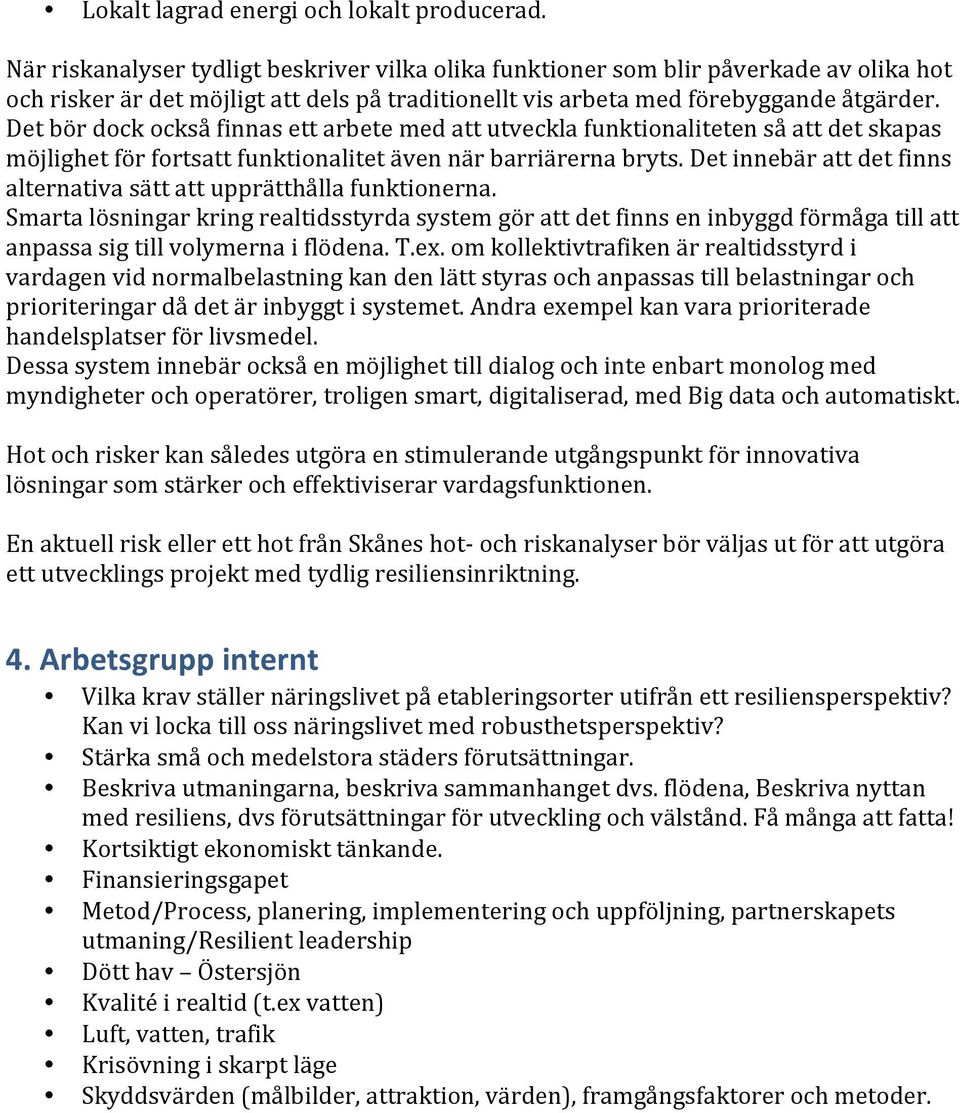 Smartalösningarkringrealtidsstyrdasystemgörattdetfinnseninbyggdförmågatillatt anpassasigtillvolymernaiflödena.t.ex.