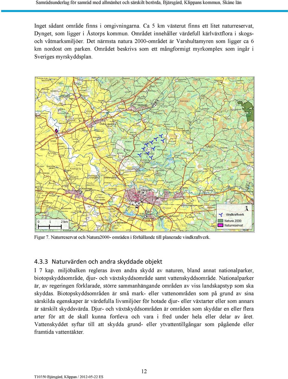 Naturreservat och Natura2000- områden i förhållande till planerade vindkraftverk. 4.3.3 Naturvärden och andra skyddade objekt I 7 kap.