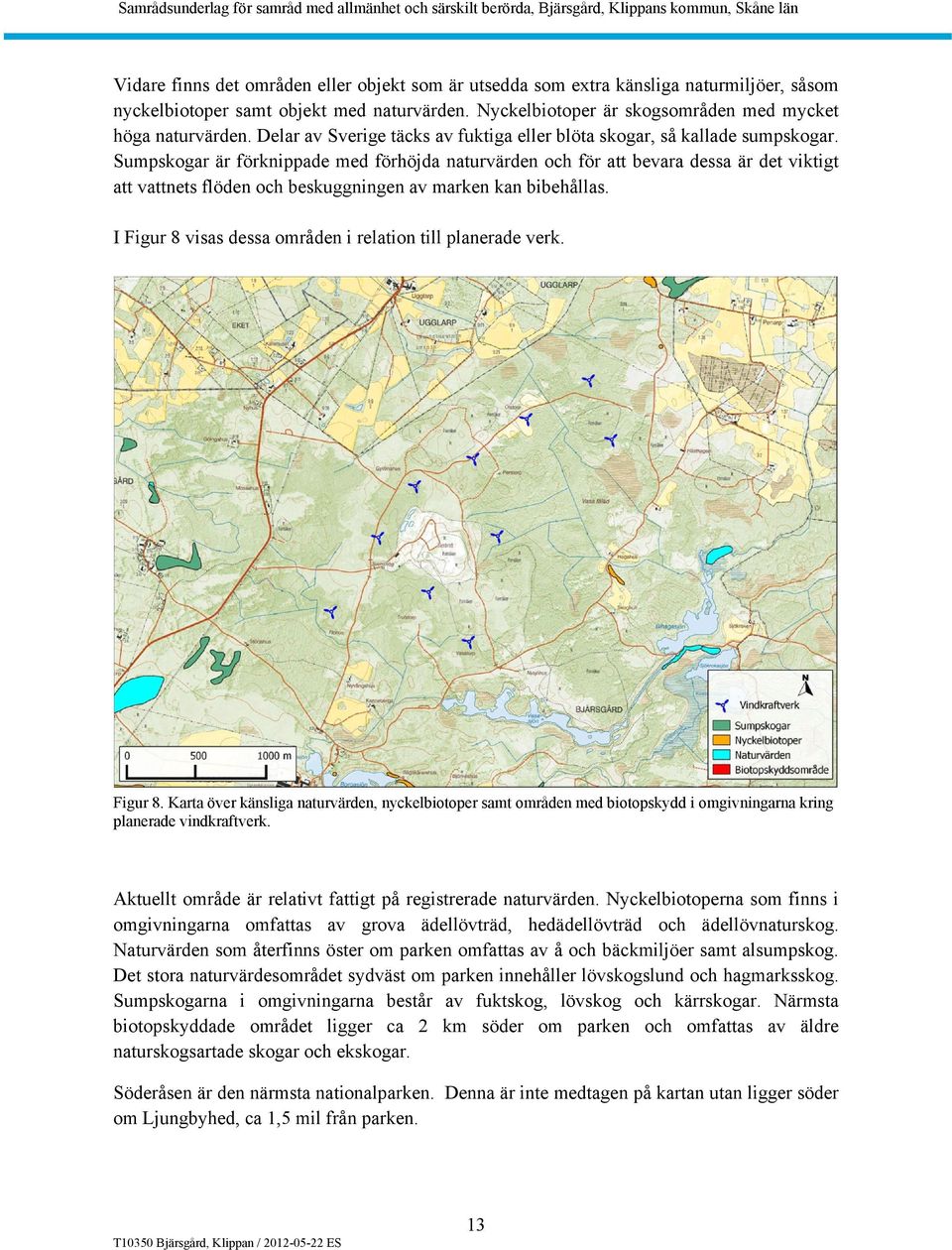 Sumpskogar är förknippade med förhöjda naturvärden och för att bevara dessa är det viktigt att vattnets flöden och beskuggningen av marken kan bibehållas.