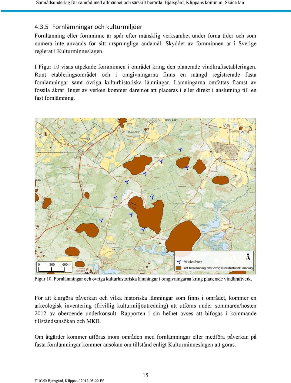 Runt etableringsområdet och i omgivningarna finns en mängd registrerade fasta fornlämningar samt övriga kulturhistoriska lämningar. Lämningarna omfattas främst av fossila åkrar.