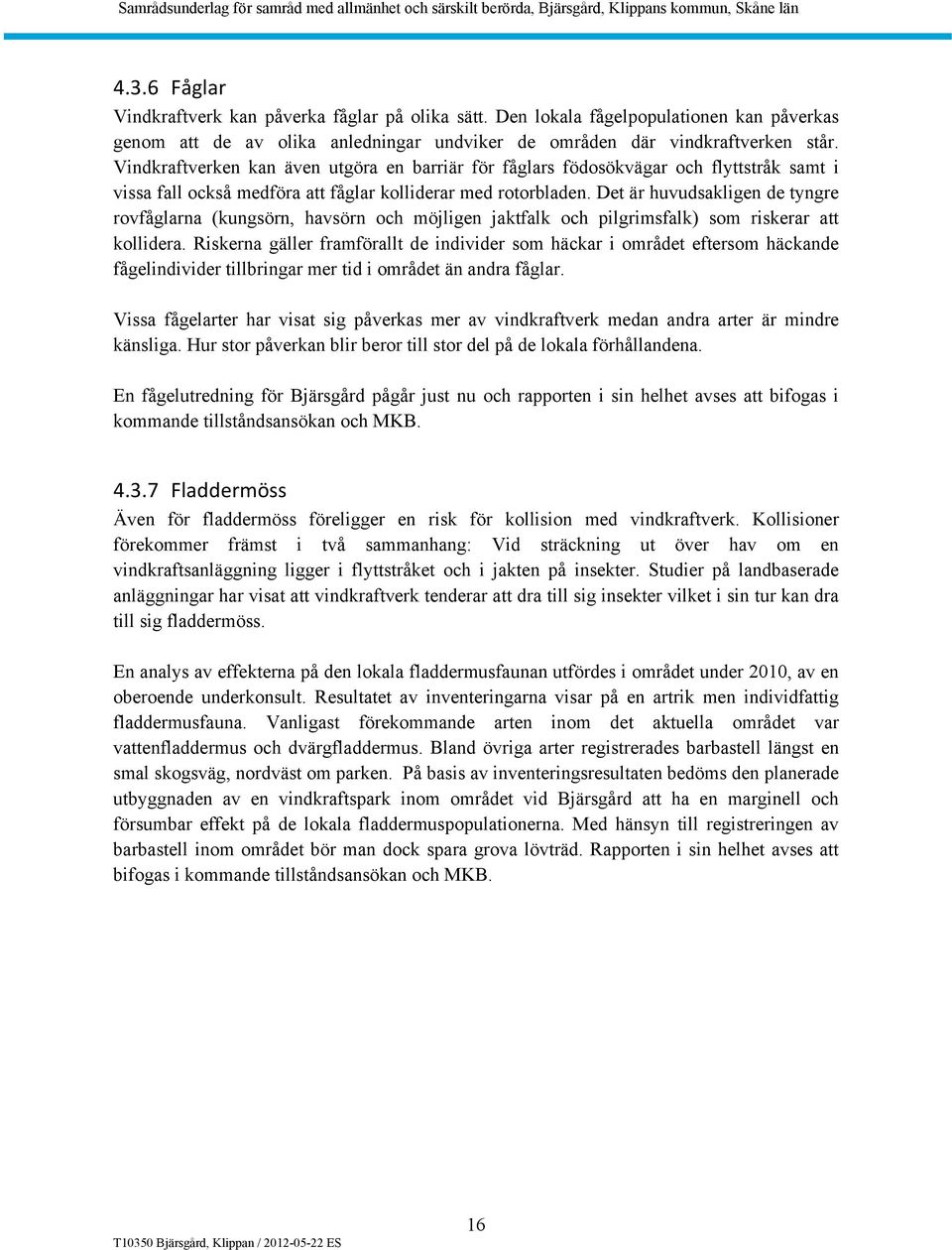 Det är huvudsakligen de tyngre rovfåglarna (kungsörn, havsörn och möjligen jaktfalk och pilgrimsfalk) som riskerar att kollidera.