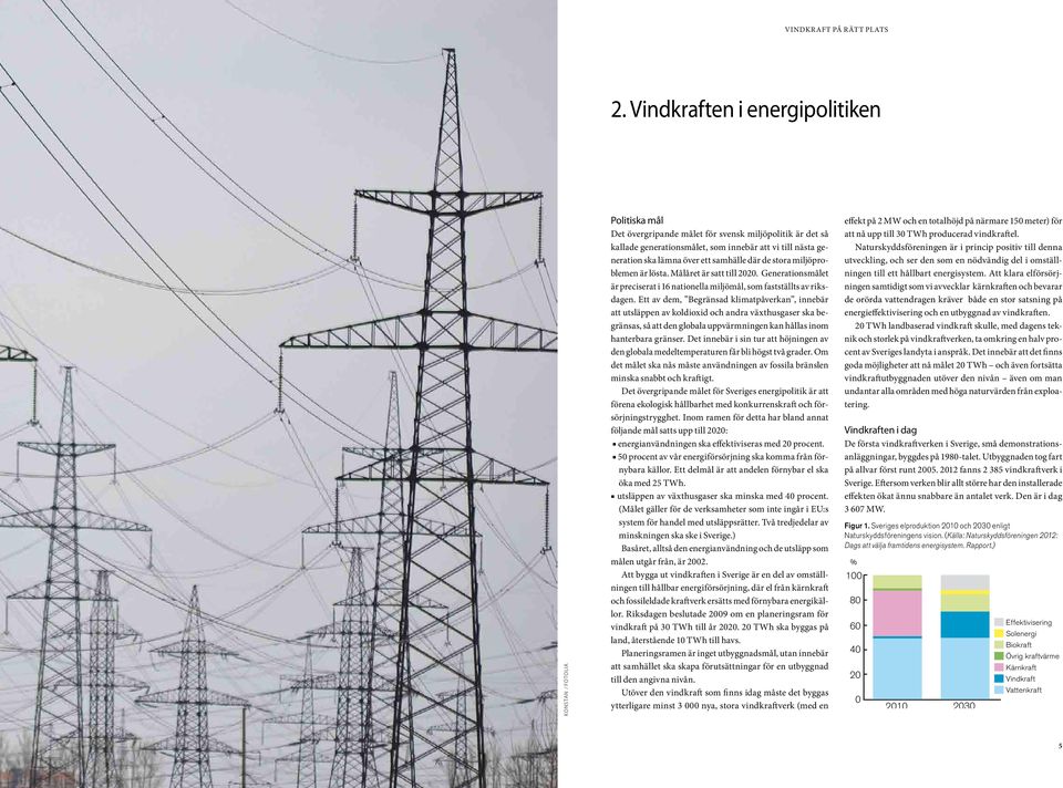 Ett av dem, Begränsad klimatpåverkan, innebär att utsläppen av koldioxid och andra växthusgaser ska begränsas, så att den globala uppvärmningen kan hållas inom hanterbara gränser.