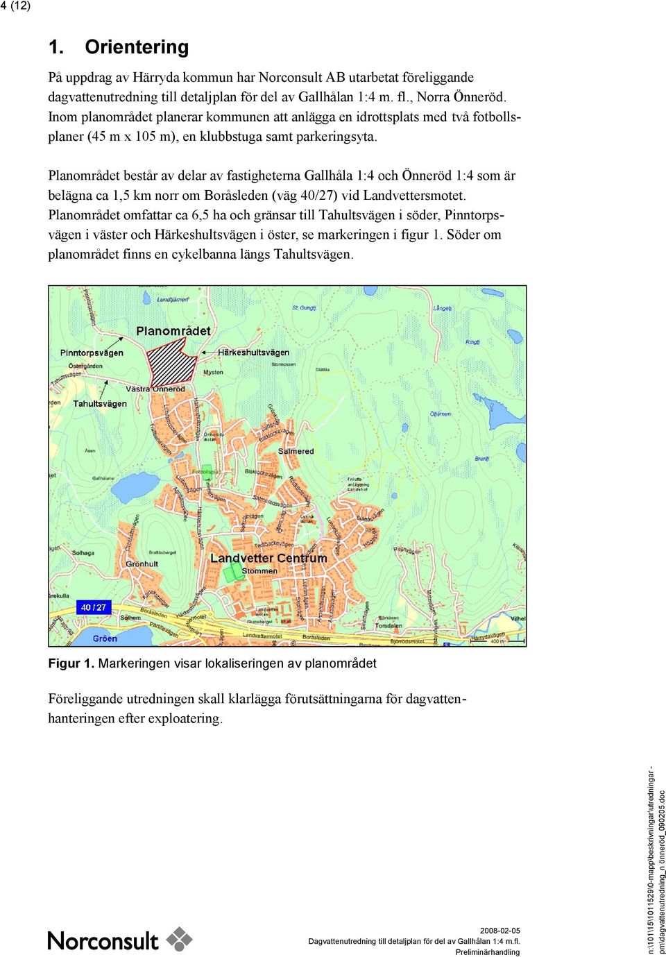 Planområdet består av delar av fastigheterna Gallhåla 1:4 och Önneröd 1:4 som är belägna ca 1,5 km norr om Boråsleden (väg 40/27) vid Landvettersmotet.