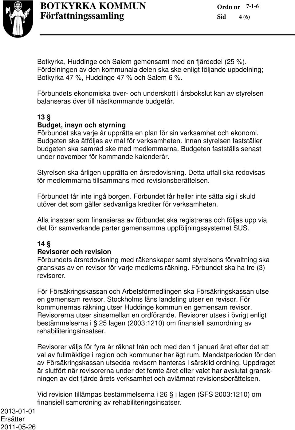 13 Budget, insyn och styrning Förbundet ska varje år upprätta en plan för sin verksamhet och ekonomi. Budgeten ska åtföljas av mål för verksamheten.