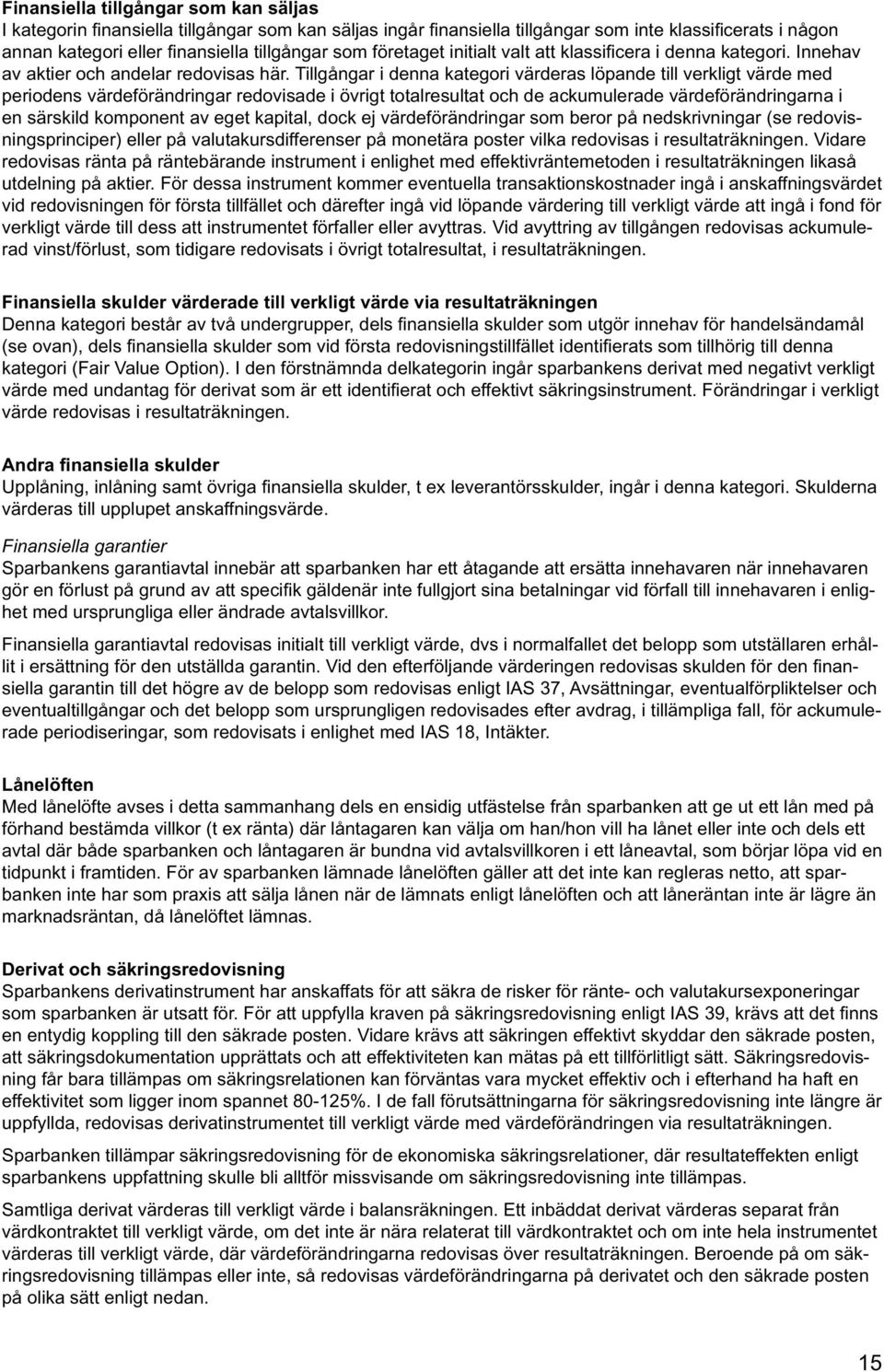 Tillgångar i denna kategori värderas löpande till verkligt värde med periodens värdeförändringar redovisade i övrigt totalresultat och de ackumulerade värdeförändringarna i en särskild komponent av