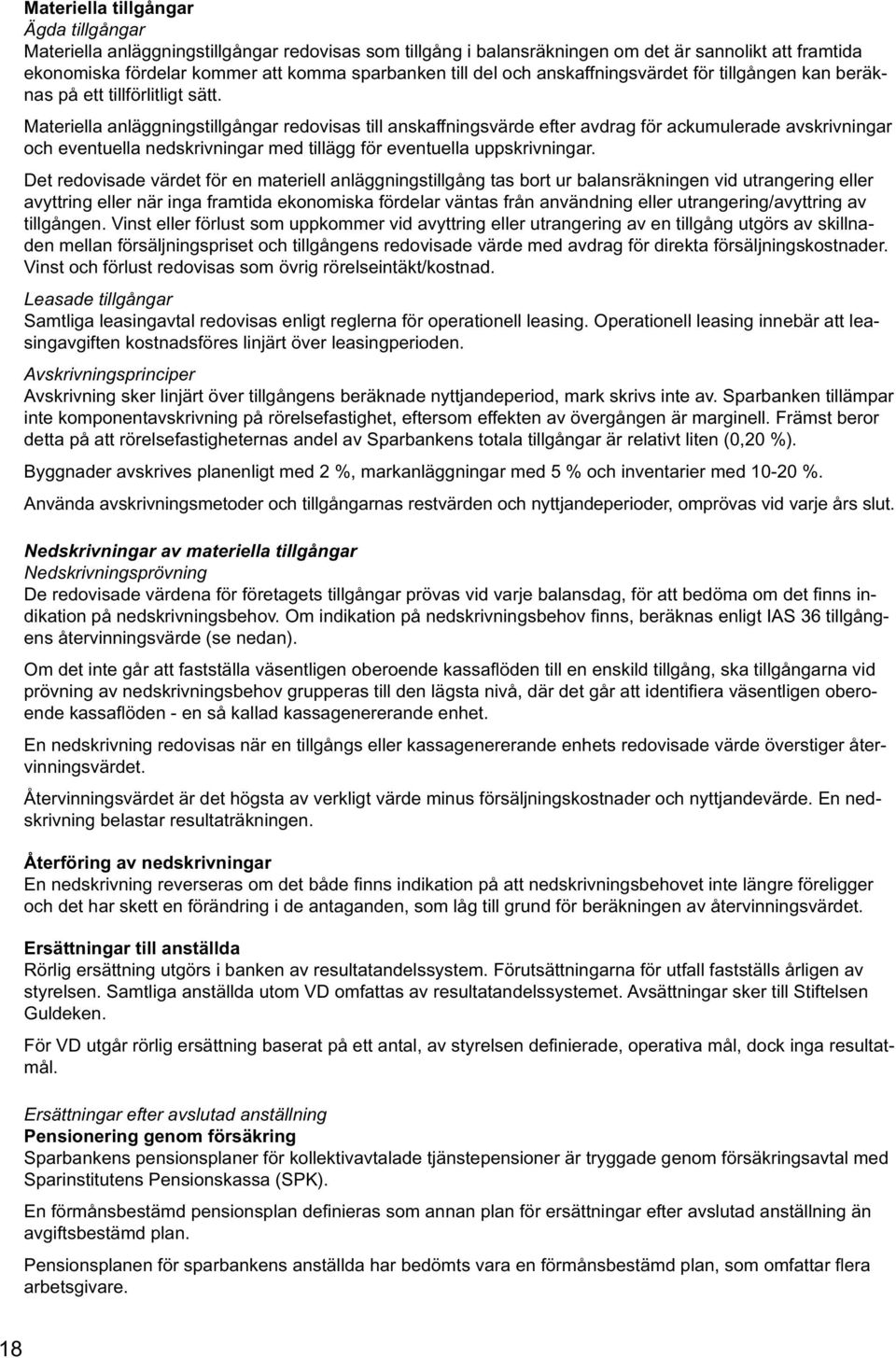 Materiella anläggningstillgångar redovisas till anskaffningsvärde efter avdrag för ackumulerade avskrivningar och eventuella nedskrivningar med tillägg för eventuella uppskrivningar.