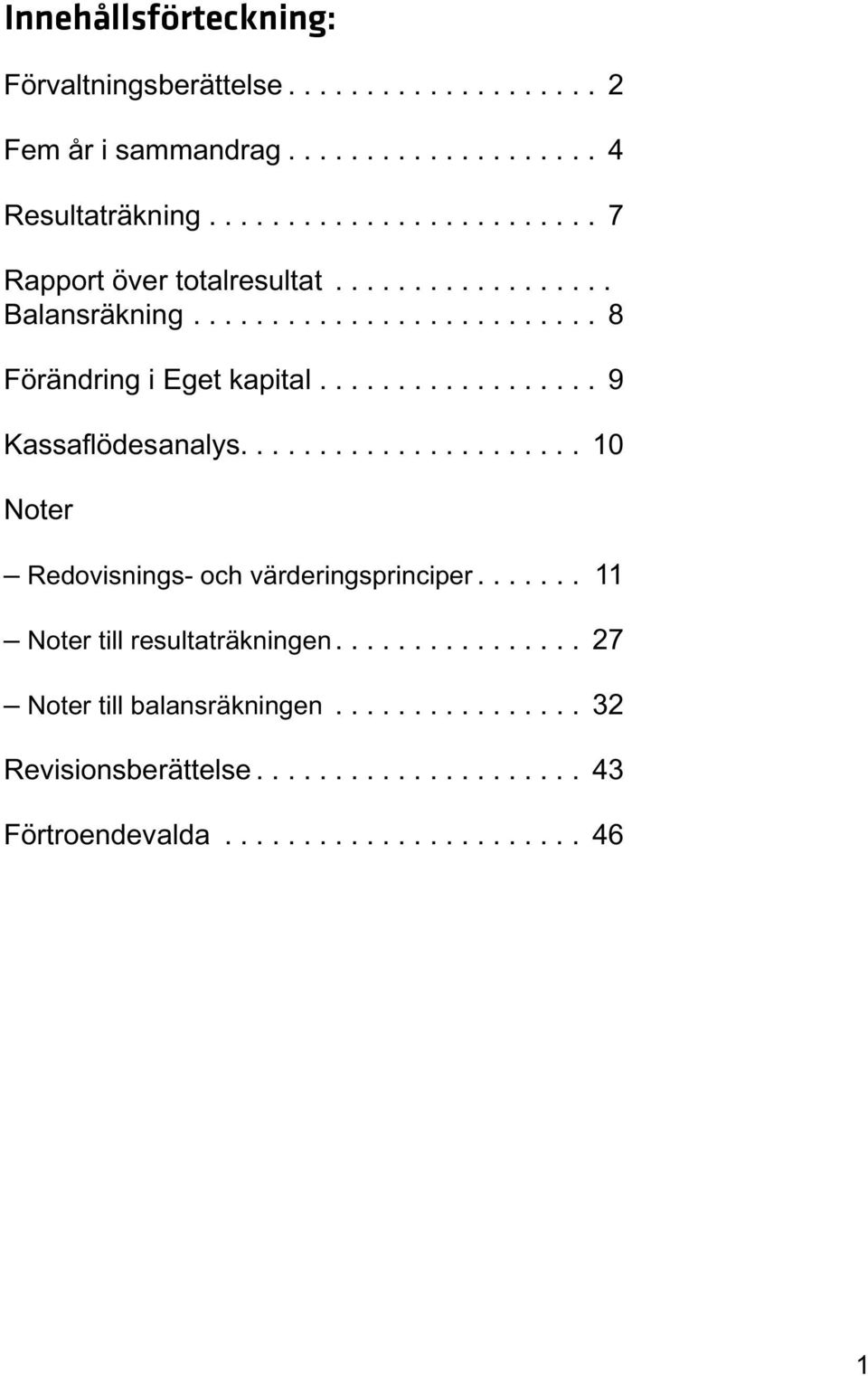 .. 9 Kassaflödesanalys.... 10 Noter Redovisnings- och värderingsprinciper.