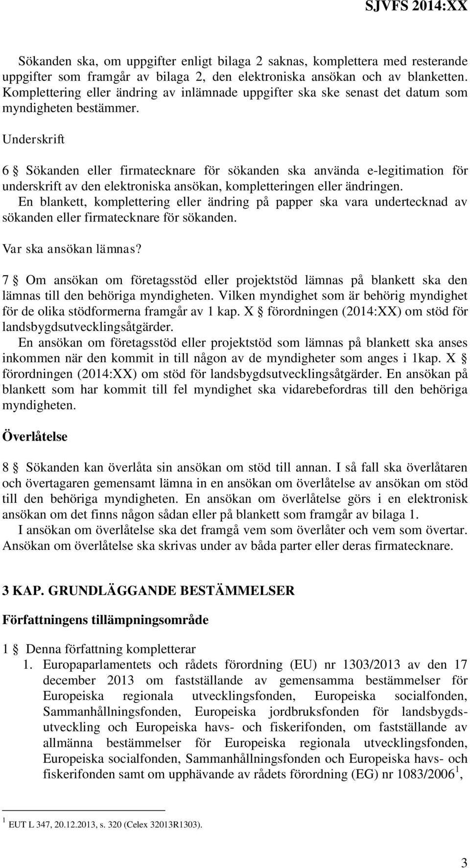 Underskrift 6 Sökanden eller firmatecknare för sökanden ska använda e-legitimation för underskrift av den elektroniska ansökan, kompletteringen eller ändringen.