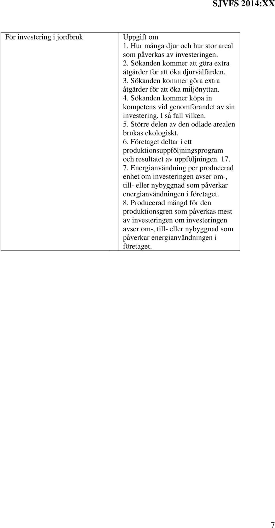 Större delen av den odlade arealen brukas ekologiskt. 6. Företaget deltar i ett produktionsuppföljningsprogram och resultatet av uppföljningen. 17. 7.