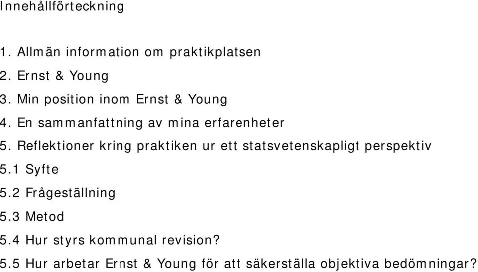 Reflektioner kring praktiken ur ett statsvetenskapligt perspektiv 5.1 Syfte 5.
