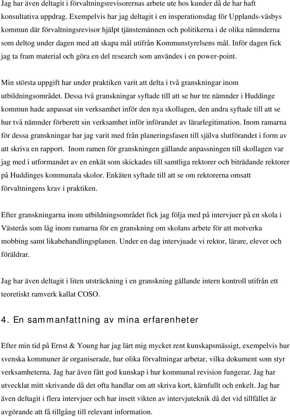 utifrån Kommunstyrelsens mål. Inför dagen fick jag ta fram material och göra en del research som användes i en power-point.