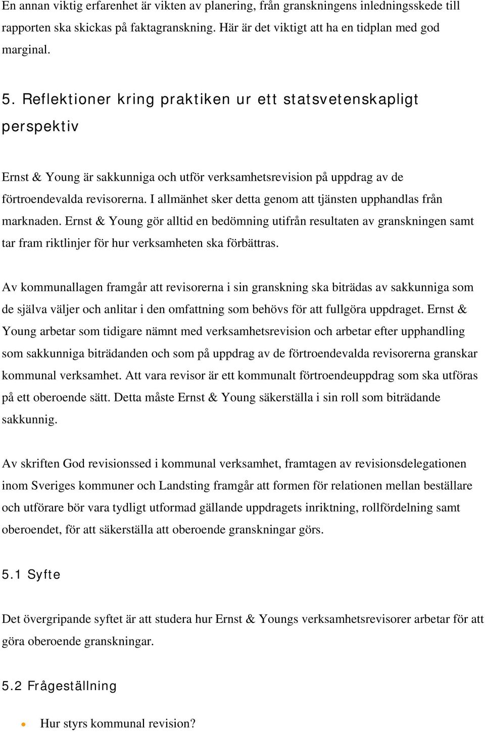 I allmänhet sker detta genom att tjänsten upphandlas från marknaden.
