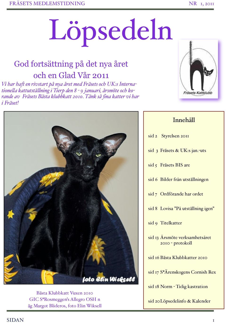 Tänk så fina katter vi har i Fräset! Innehåll sid 2 Styrelsen 2011 sid 3 Fräsets & UK:s jan.