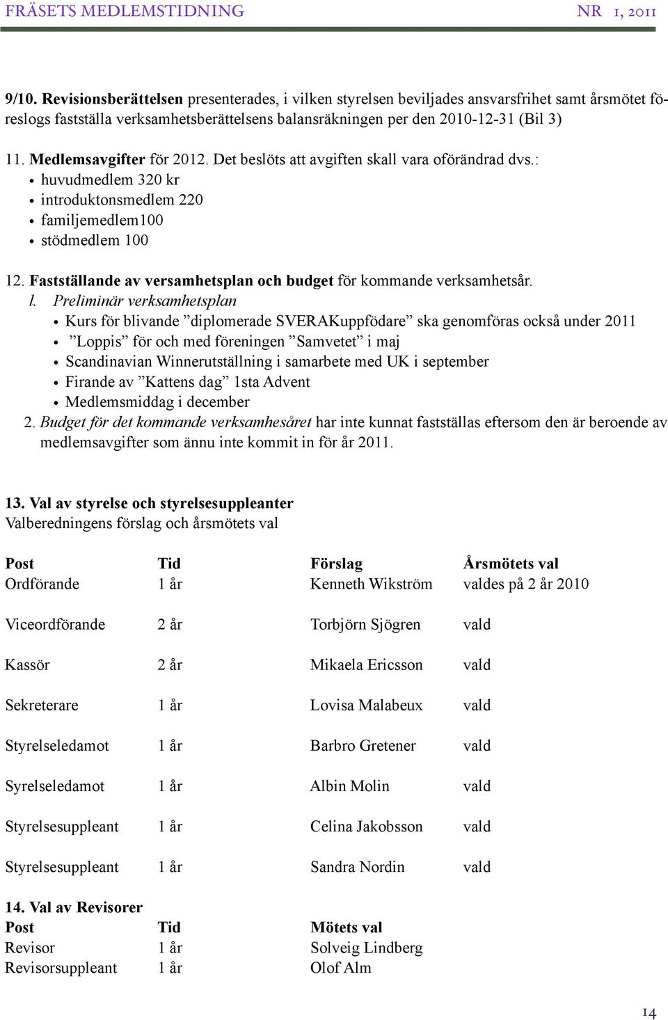 Fastställande av versamhetsplan och budget för kommande verksamhetsår. l.