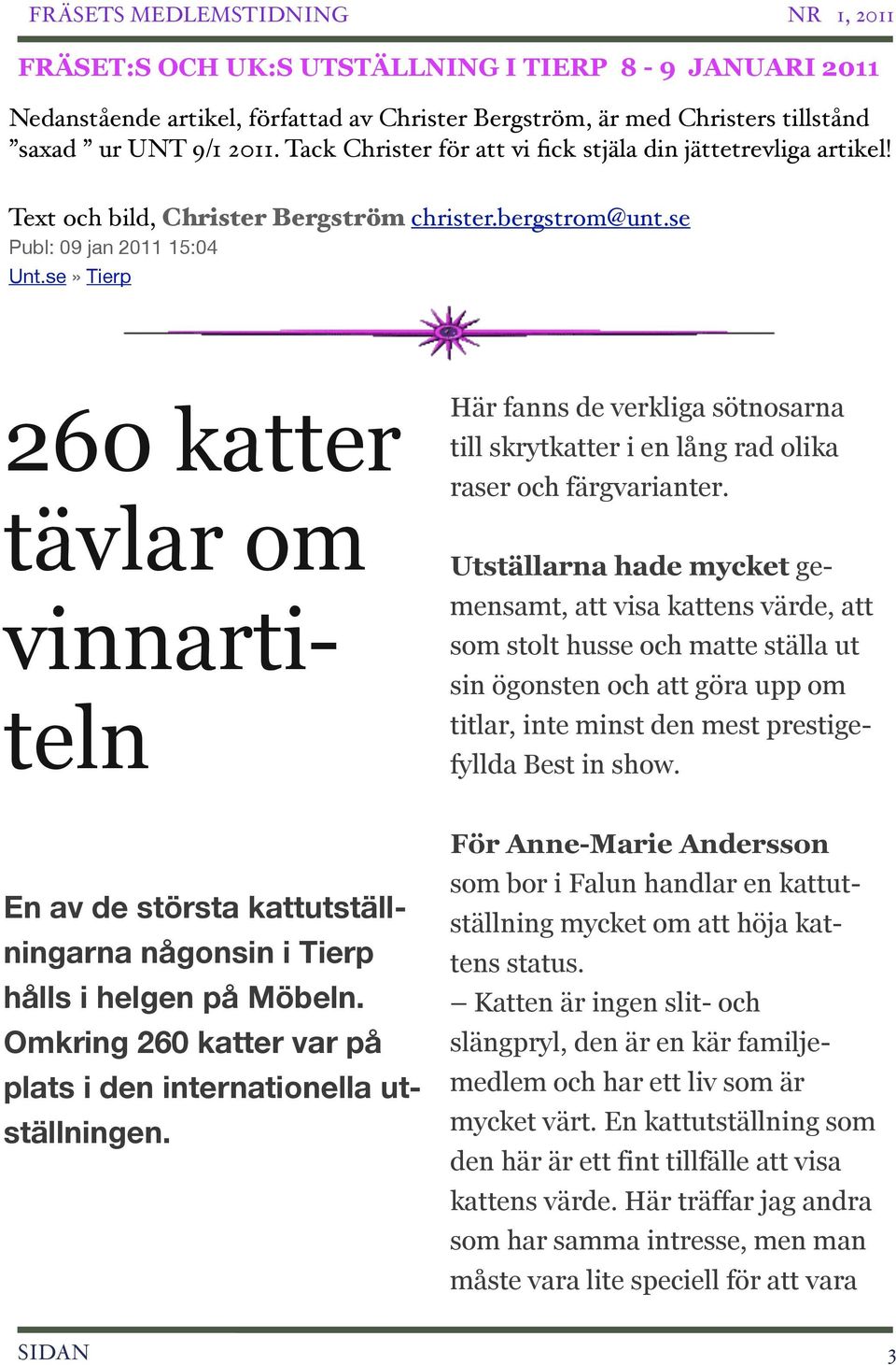 se» Tierp 260 katter tävlar om vinnartiteln Här fanns de verkliga sötnosarna till skrytkatter i en lång rad olika raser och färgvarianter.