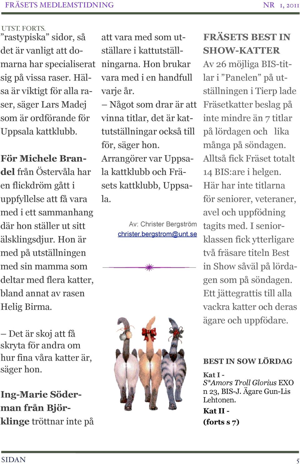 Hon är med på utställningen med sin mamma som deltar med flera katter, bland annat av rasen Helig Birma. Det är skoj att få skryta för andra om hur fina våra katter är, säger hon.