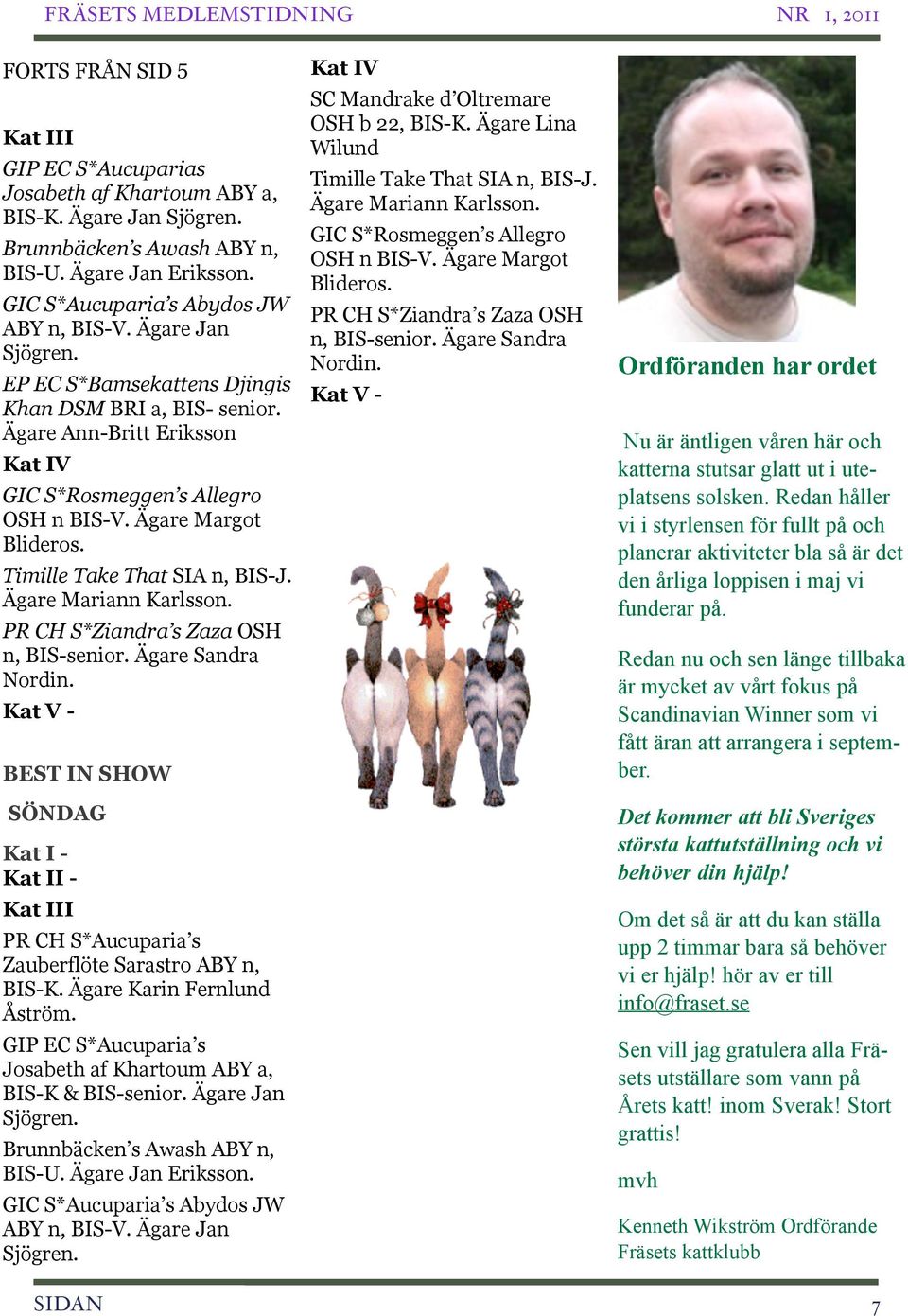 Timille Take That SIA n, BIS-J. Ägare Mariann Karlsson. PR CH S*Ziandra s Zaza OSH n, BIS-senior. Ägare Sandra Nordin.