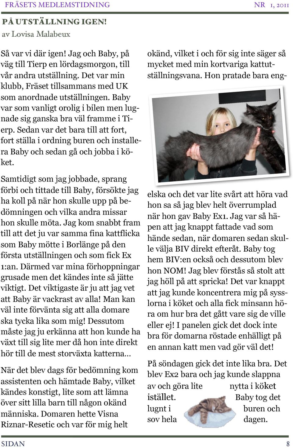 Sedan var det bara till att fort, fort ställa i ordning buren och installera Baby och sedan gå och jobba i köket.