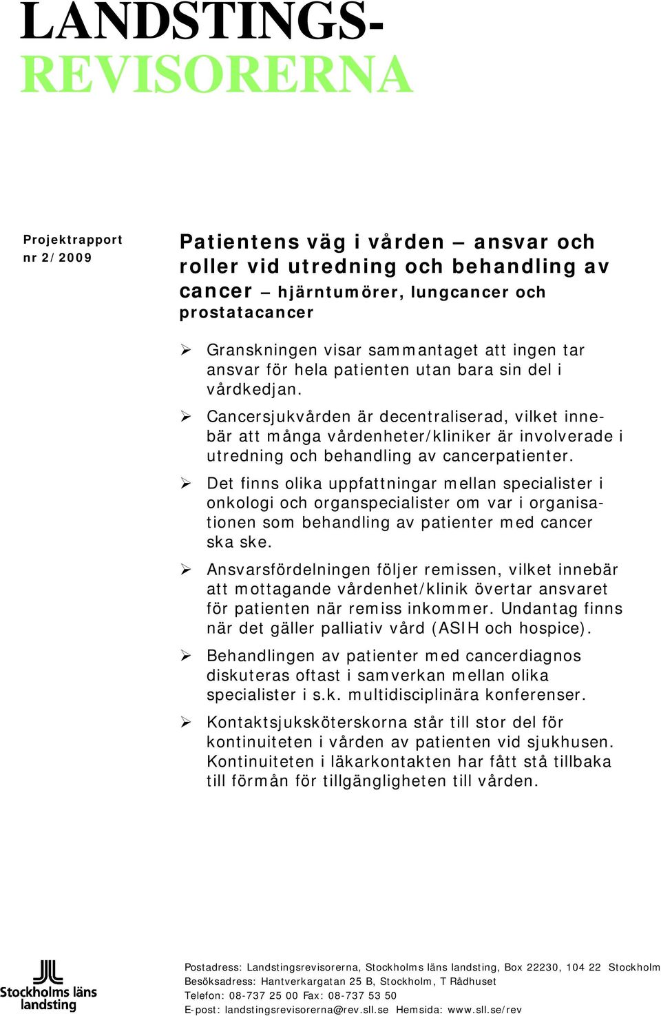 Cancersjukvården är decentraliserad, vilket innebär att många vårdenheter/kliniker är involverade i utredning och behandling av cancerpatienter.