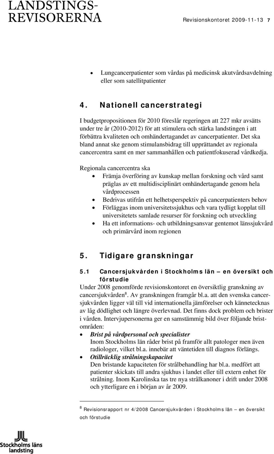 omhändertagandet av cancerpatienter. Det ska bland annat ske genom stimulansbidrag till upprättandet av regionala cancercentra samt en mer sammanhållen och patientfokuserad vårdkedja.