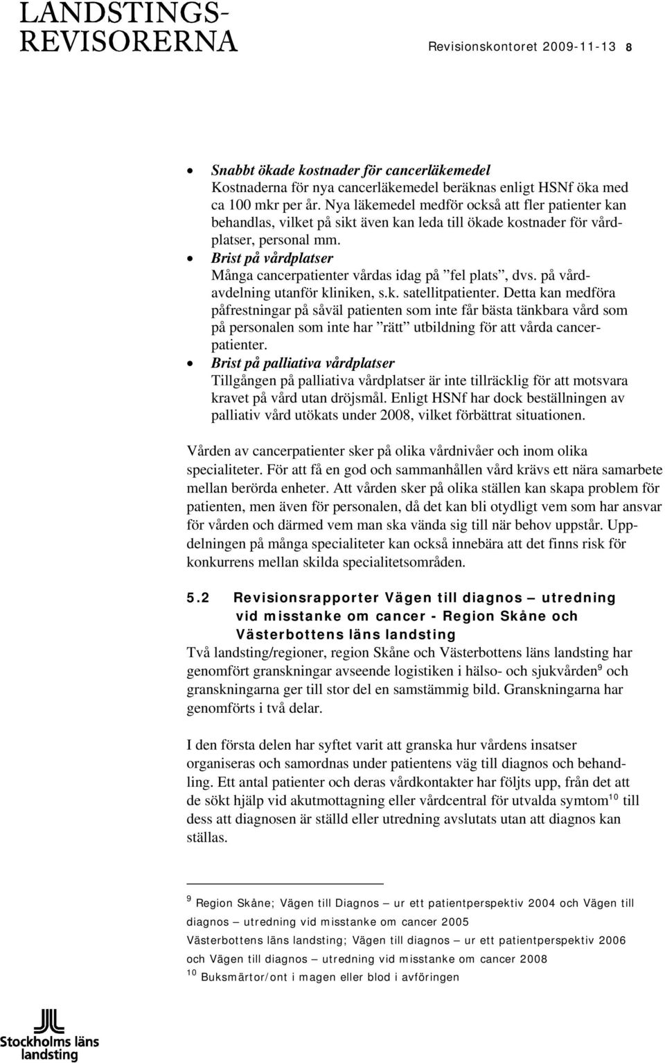 Brist på vårdplatser Många cancerpatienter vårdas idag på fel plats, dvs. på vårdavdelning utanför kliniken, s.k. satellitpatienter.