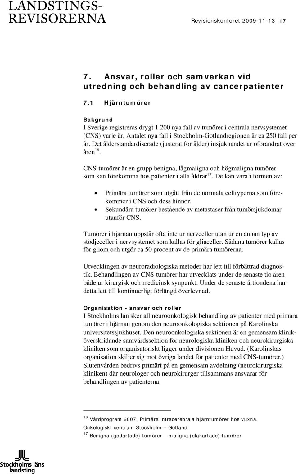 Det ålderstandardiserade (justerat för ålder) insjuknandet är oförändrat över åren 16.