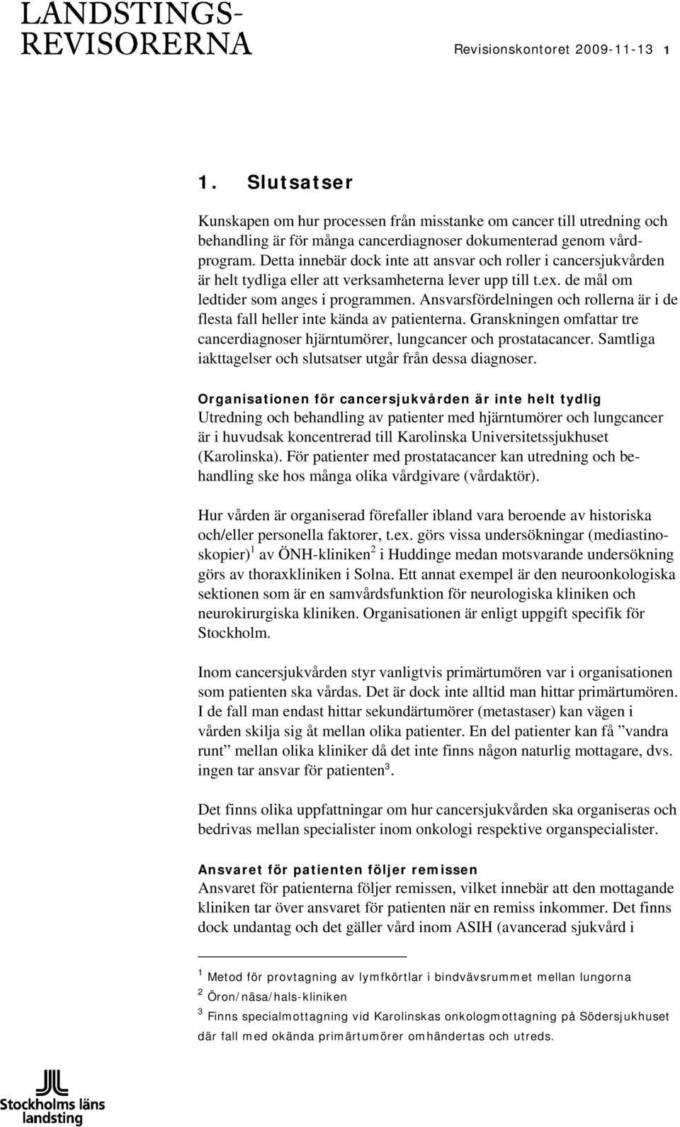 Ansvarsfördelningen och rollerna är i de flesta fall heller inte kända av patienterna. Granskningen omfattar tre cancerdiagnoser hjärntumörer, lungcancer och prostatacancer.