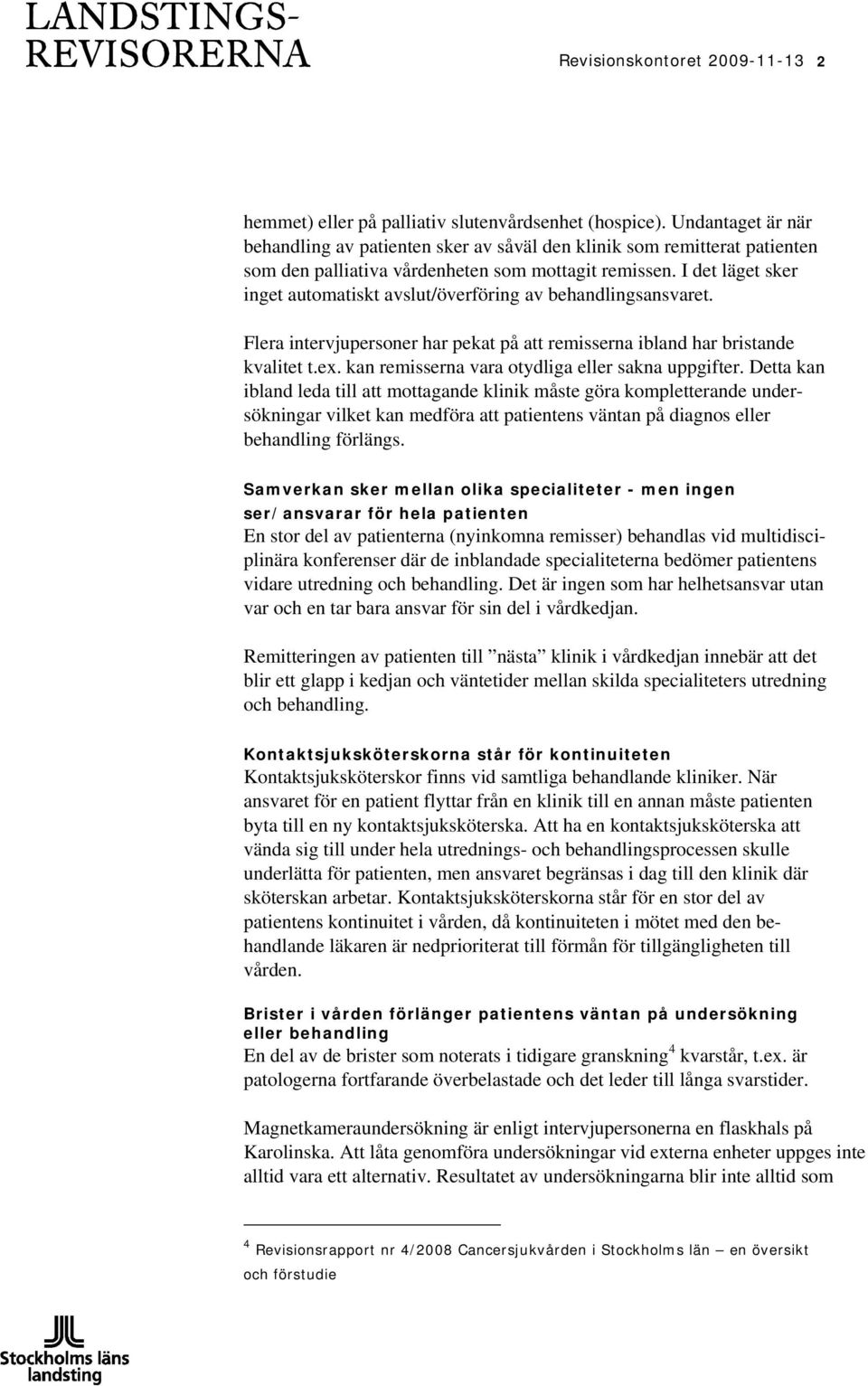 I det läget sker inget automatiskt avslut/överföring av behandlingsansvaret. Flera intervjupersoner har pekat på att remisserna ibland har bristande kvalitet t.ex.